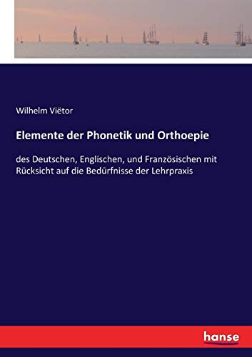 Elemente der Phonetik und Orthoepie: des Deutschen, Englischen, und Französischen mit Rücksicht auf die Bedürfnisse der Lehrpraxis