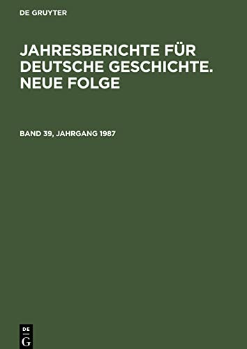 Jahresberichte für deutsche Geschichte. Neue Folge, Band 39, Jahrgang 1987, Jahresberichte für deutsche Geschichte. Neue Folge Band 39, Jahrgang 1987