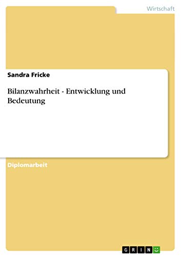 Bilanzwahrheit - Entwicklung und Bedeutung: Diplomarbeit