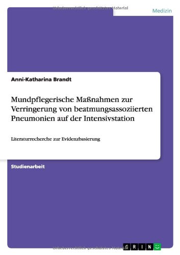 Mundpflegerische Maßnahmen zur Verringerung von beatmungsassoziierten Pneumonien auf der Intensivstation: Literaturrecherche zur Evidenzbasierung