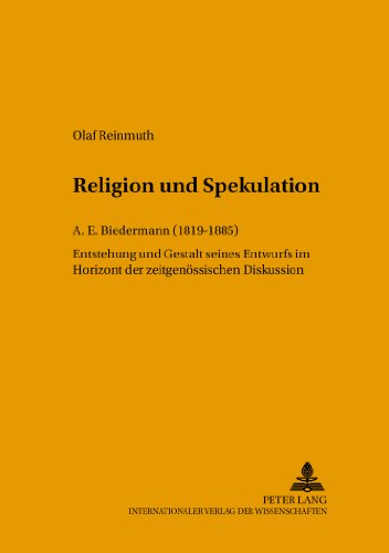 Religion und Spekulation. A. E. Biedermann (18191885). Entstehung und Gestaltung seines Entwurfs im Horizont der zeitgenössischen Diskussion