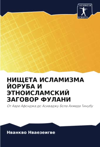 НИЩЕТА ИСЛАМИЗМА ЙОРУБА И ЭТНОИСЛАМСКИЙ ЗАГОВОР ФУЛАНИ: От Ааре Афонджа до Асиваджу Бола Ахмеда Тинубу: Ot Aare Afondzha do Asiwadzhu Bola Ahmeda Tinubu