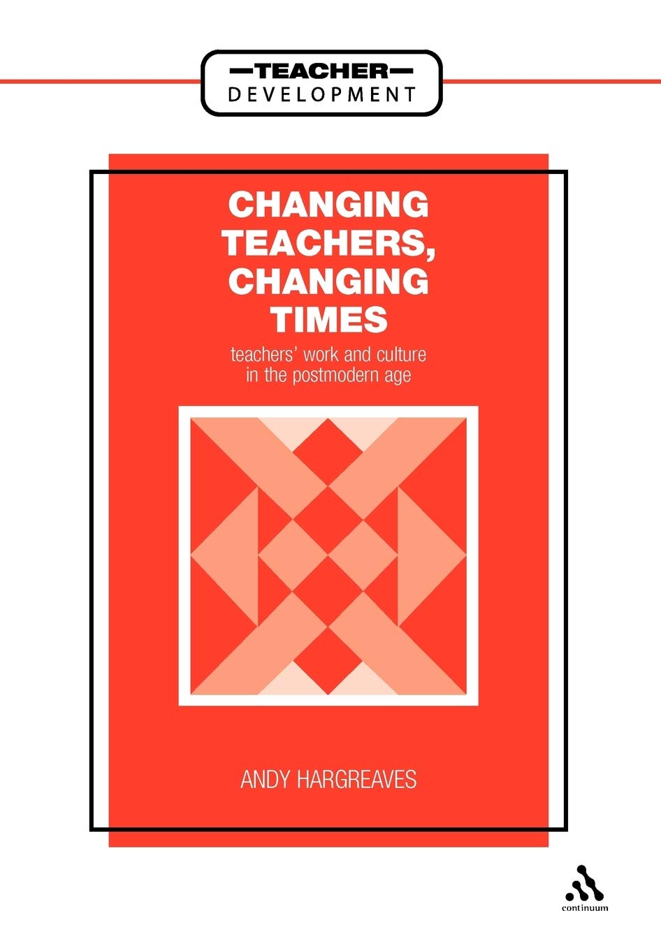 Changing Teachers, Changing Times: Teachers' Work and Culture in the Postmodern Age (School Development Series)