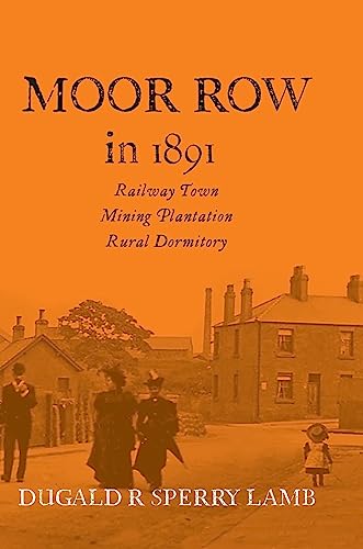 Moor Row in 1891: Railway Town, Mining Plantation, Rural Dormitory