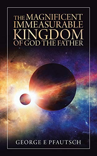 The Magnificent Immeasurable Kingdom of God The Father