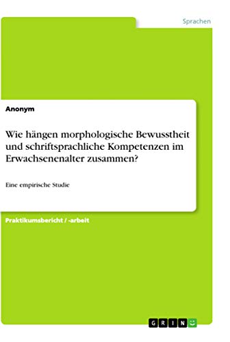 Wie hängen morphologische Bewusstheit und schriftsprachliche Kompetenzen im Erwachsenenalter zusammen?: Eine empirische Studie