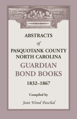 Abstracts of Pasquotank County, North Carolina, Guardian Bond Books, 1832-1867