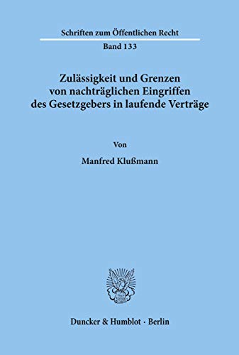 Zulässigkeit und Grenzen von nachträglichen Eingriffen des Gesetzgebers in laufende Verträge.: Dissertationsschrift (Schriften Zum Offentlichen Recht, 133)