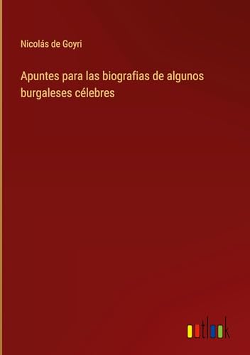 Apuntes para las biografias de algunos burgaleses célebres
