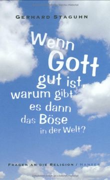 Wenn Gott gut ist, warum gibt es dann das Böse in der Welt?: Fragen an die Religion