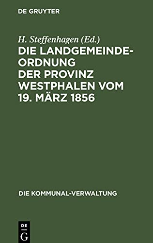 Die Landgemeinde-Ordnung der Provinz Westphalen vom 19. März 1856: mit den aus späteren Gesetzen, insbesondere der Kreisordnung vom 31. Juli 1886 und ... 1883 sich ergebenden Aenderungen und Zusätzen