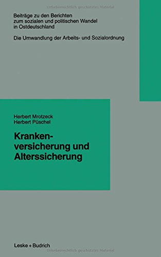 Krankenversicherung und Alterssicherung (Beiträge zu den Berichten der Kommision für die Erforschung des sozialen und politischen Wandels in den neuen Bundesländern e.V. (KSPW))