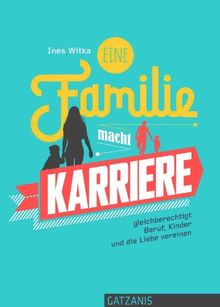 Eine Familie macht Karriere: gleichberechtigt Beruf, Kinder und die Liebe vereinen