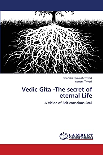 Vedic Gita -The secret of eternal Life: A Vision of Self conscious Soul