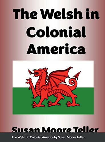 The Welsh in Colonial America: And Revolutionary Patriots Pvt.'s Alexander Maddux, Mathew Maddox, John Harrison Burnette, Capt.'s James Ennis and John Cox.