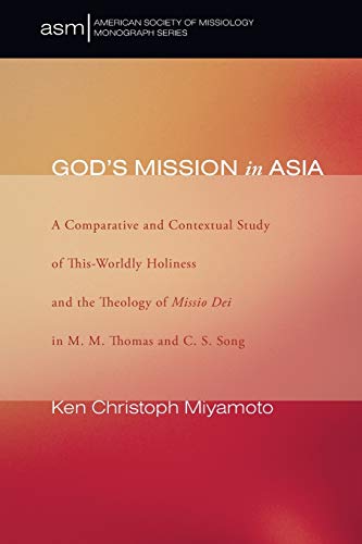 God's Mission in Asia: A Comparative and Contextual Study of This-Worldly Holiness and the Theology of Missio Dei in M. M. Thomas and C. S. Song (American Society of Missiology Monograph Series)
