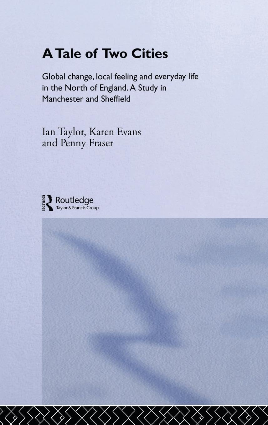 A Tale Of Two Cities: Global Change, Local Feeling and Everday Life in the North of England (International Library of Sociology)