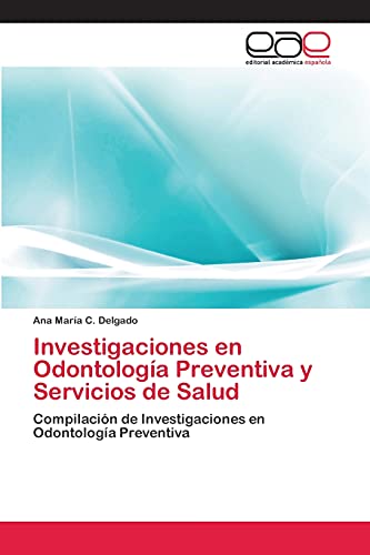 Investigaciones en Odontología Preventiva y Servicios de Salud: Compilación de Investigaciones en Odontología Preventiva