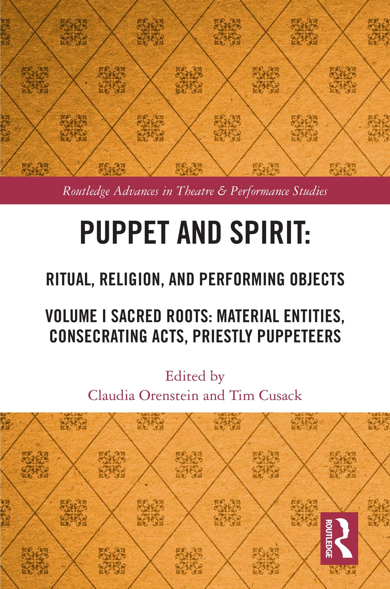Puppet and Spirit: Ritual, Religion, and Performing Objects: Ritual, Religion, and Performing Objects: Volume I Sacred Roots: Material Entities, ... Advances in Theatre & Performance Studies)