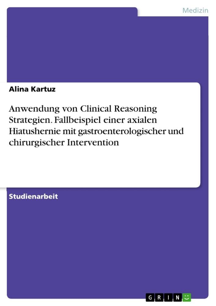 Anwendung von Clinical Reasoning Strategien. Fallbeispiel einer axialen Hiatushernie mit gastroenterologischer und chirurgischer Intervention