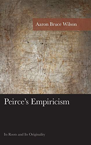 Peirce's Empiricism: Its Roots and Its Originality (American Philosophy)