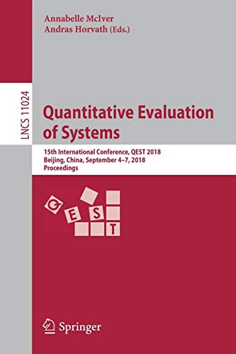 Quantitative Evaluation of Systems: 15th International Conference, QEST 2018, Beijing, China, September 4-7, 2018, Proceedings (Lecture Notes in Computer Science, Band 11024)
