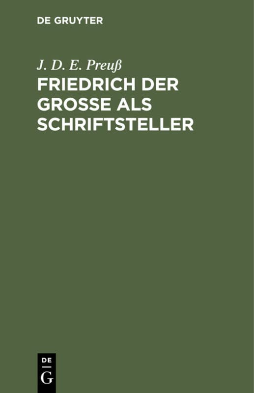 Friedrich der Große als Schriftsteller: Vorarbeit zu einer echten und vollständigen Ausgabe seiner Werke. Bei Annäherung des großen preußischen ... der Königl. Akademie der Wissenschaften
