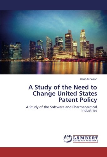 A Study of the Need to Change United States Patent Policy: A Study of the Software and Pharmaceutical Industries