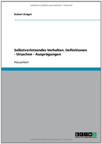Selbstverletzendes Verhalten. Definitionen - Ursachen - Ausprägungen