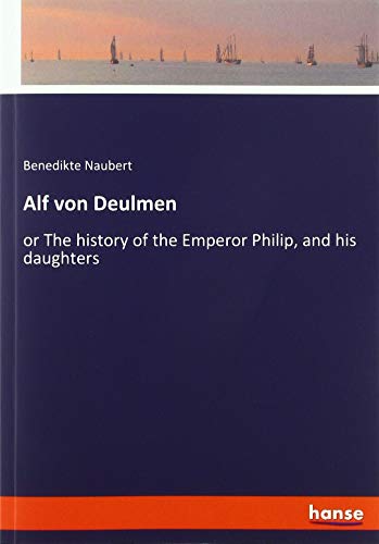 Alf von Deulmen: or The history of the Emperor Philip, and his daughters