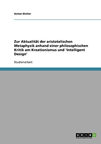 Zur Aktualität der aristotelischen Metaphysik anhand einer philosophischen Kritik am Kreationismus und 'Intelligent Design'