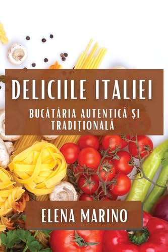 Deliciile Italiei: Buc¿t¿ria Autentic¿ ¿i Tradi¿ional¿