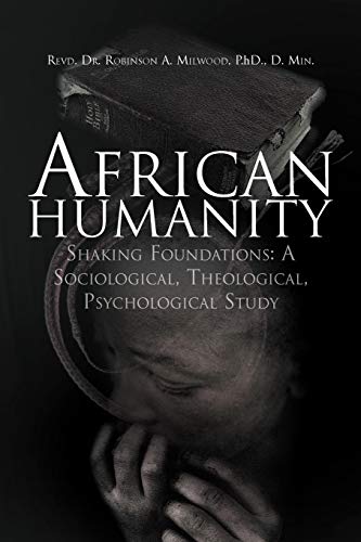 African Humanity: Shaking Foundations: A Sociological, Theological, Psychological Study