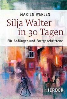 Silja Walter in 30 Tagen: Für Anfänger und Fortgeschrittene