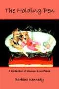 The Holding Pen: A Collection of Unusual Love Prose