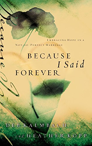 Because I Said Forever: Embracing Hope in a Not -so-Perfect Marriage: Embracing Hope in an Imperfect Marriage
