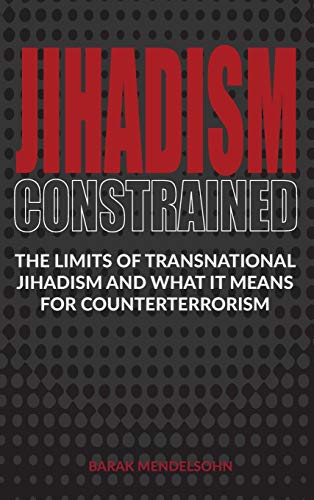 Jihadism Constrained: The Limits of Transnational Jihadism and What It Means for Counterterrorism
