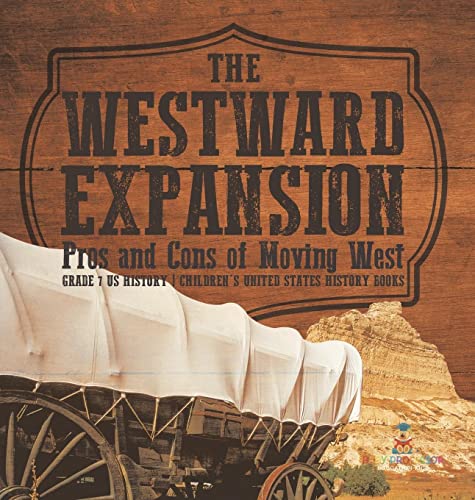 The Westward Expansion: Pros and Cons of Moving West Grade 7 US History Children's United States History Books