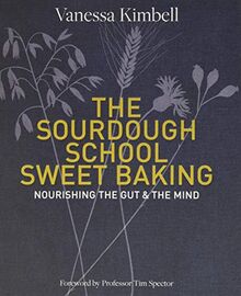 The Sourdough School: Sweet Baking: Nourishing the gut & the mind