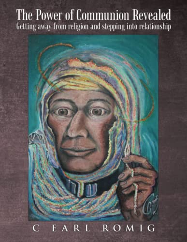 The Power of Communion Revealed: Getting Away from Religion and Stepping Into Relationship