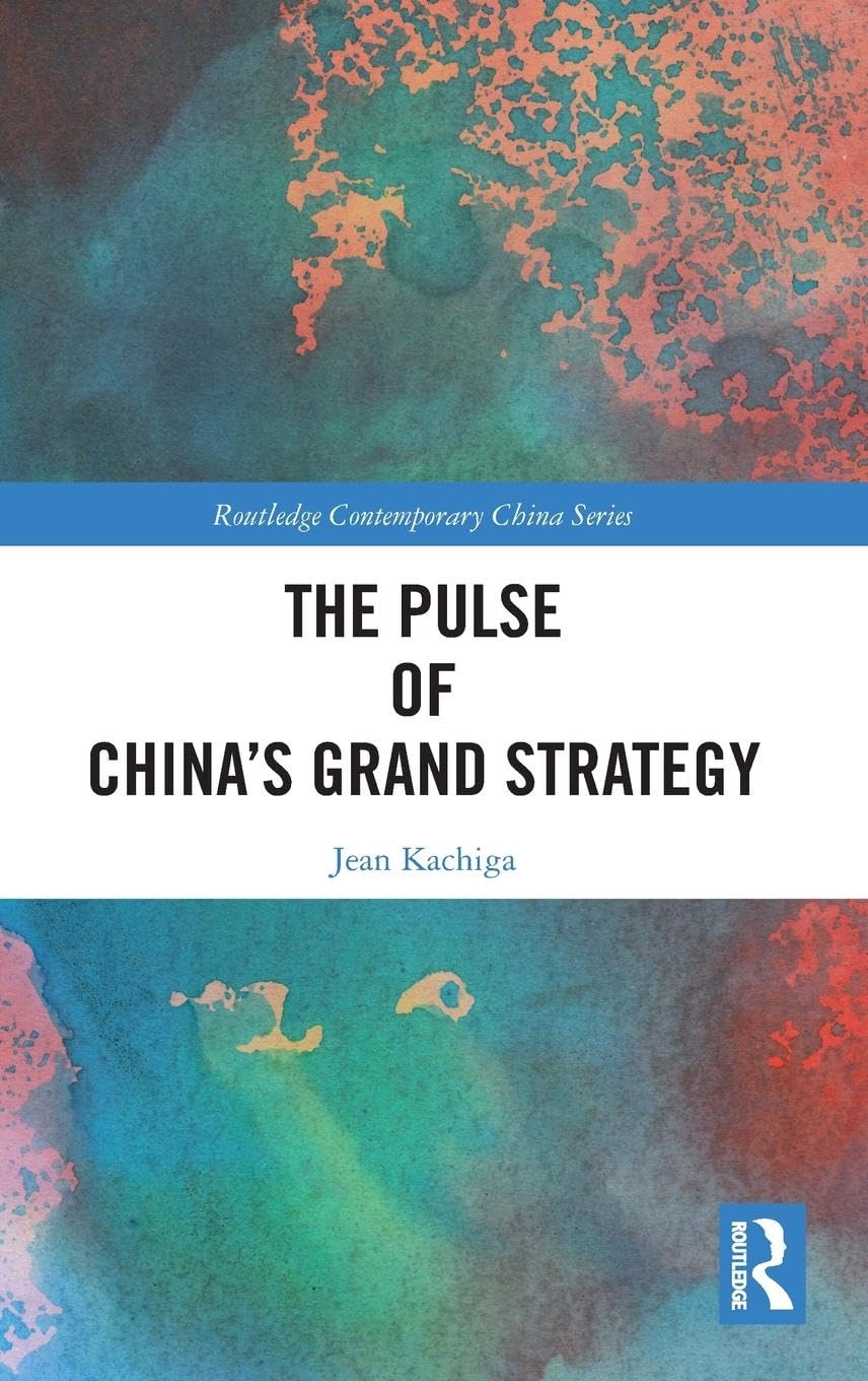 The Pulse of China’s Grand Strategy (Routledge Contemporary China, 236)