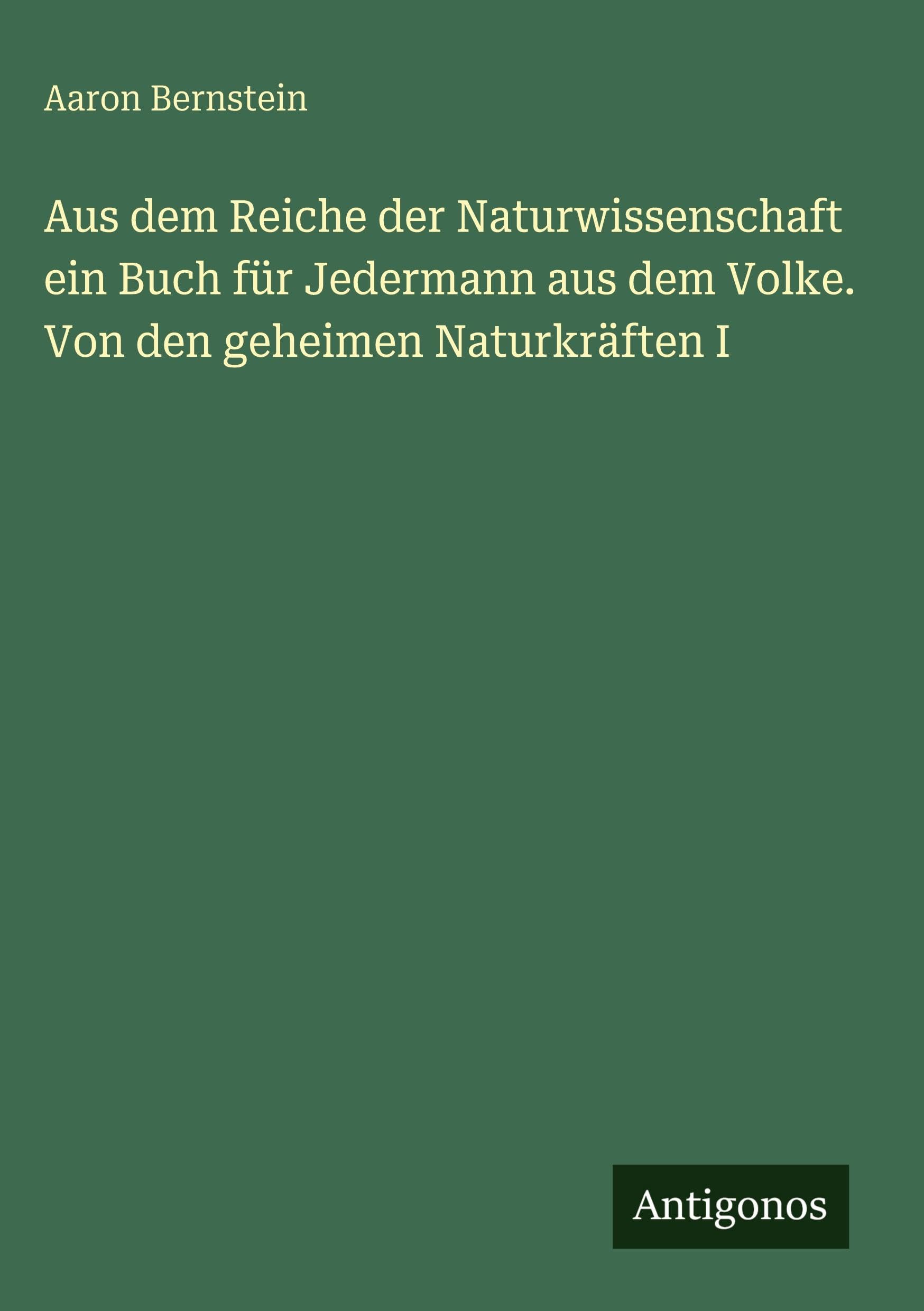 Aus dem Reiche der Naturwissenschaft ein Buch für Jedermann aus dem Volke. Von den geheimen Naturkräften I