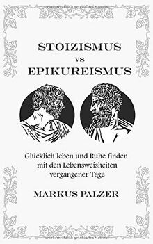 Stoizismus vs. Epikureismus: Glücklich leben und Ruhe finden mit der Weisheit vergangener Tage