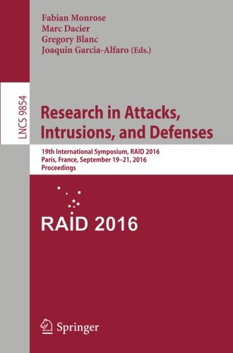 Research in Attacks, Intrusions, and Defenses: 19th International Symposium, RAID 2016, Paris, France, September 19-21, 2016, Proceedings (Lecture Notes in Computer Science)