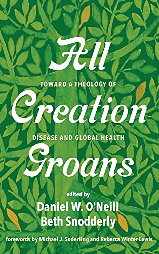 All Creation Groans: Toward a Theology of Disease and Global Health
