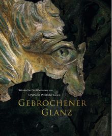 Gebrochener Glanz. Römische Großbronzen am UNESCO-Welterbe Limes