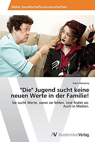 Die Jugend sucht keine neuen Werte in der Familie!: Sie sucht Werte, wenn sie fehlen. Und findet sie. Auch in Medien.