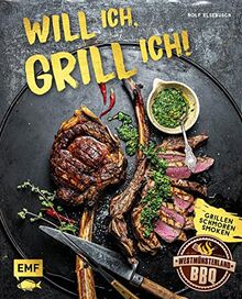 Will ich, grill ich!: Grillen, Smoken, Schmoren: Hol das Beste aus deinem Grill mit über 60 ultimativen Rezepten für Kugelgrill, Dutch Oven, Gasgrill & Co.