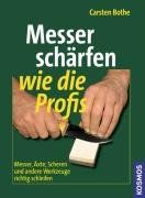 Messer schärfen wie die Profis: Messer, Äxte, Scheren und andere Werkzeuge richtig schleifen