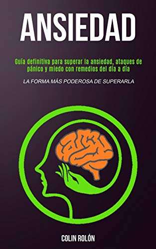 Ansiedad: Guía definitiva para superar la ansiedad, ataques de pánico y miedo con remedios del día a día (La forma más poderosa de superarla)